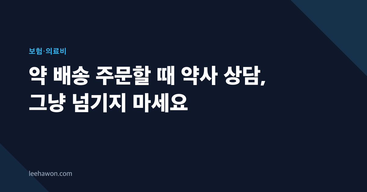 약 배송 주문할 때 약사 상담, 그냥 넘기지 마세요